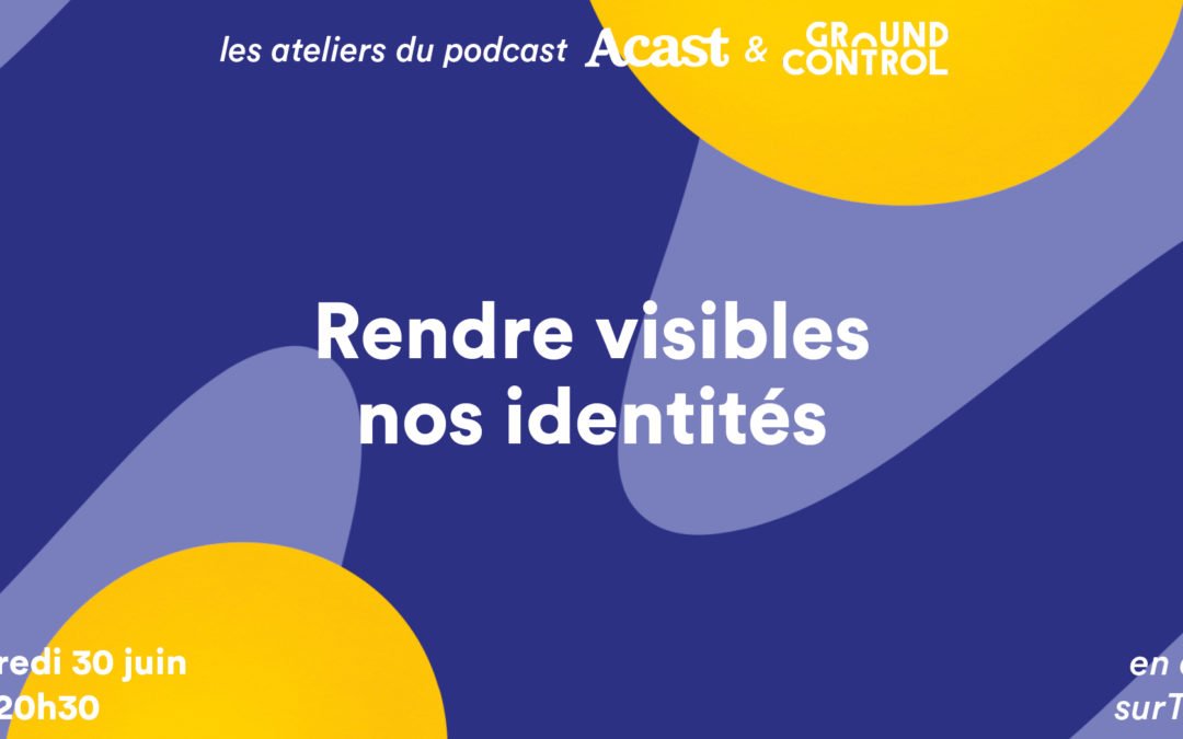 Atelier du Podcast : Rendre visibles nos identités